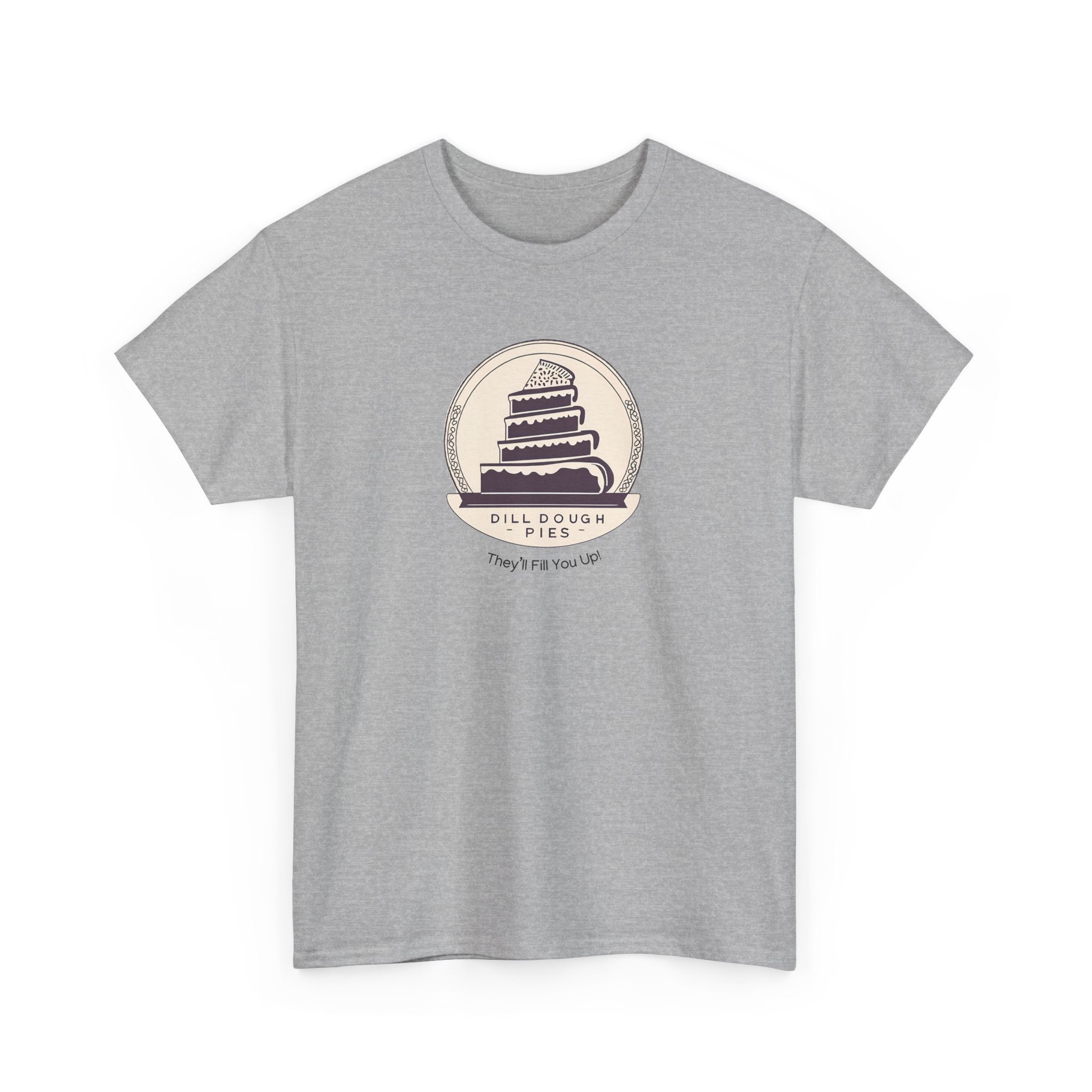 Dill Dough Pies T-Shirt - They'll Fill You Up